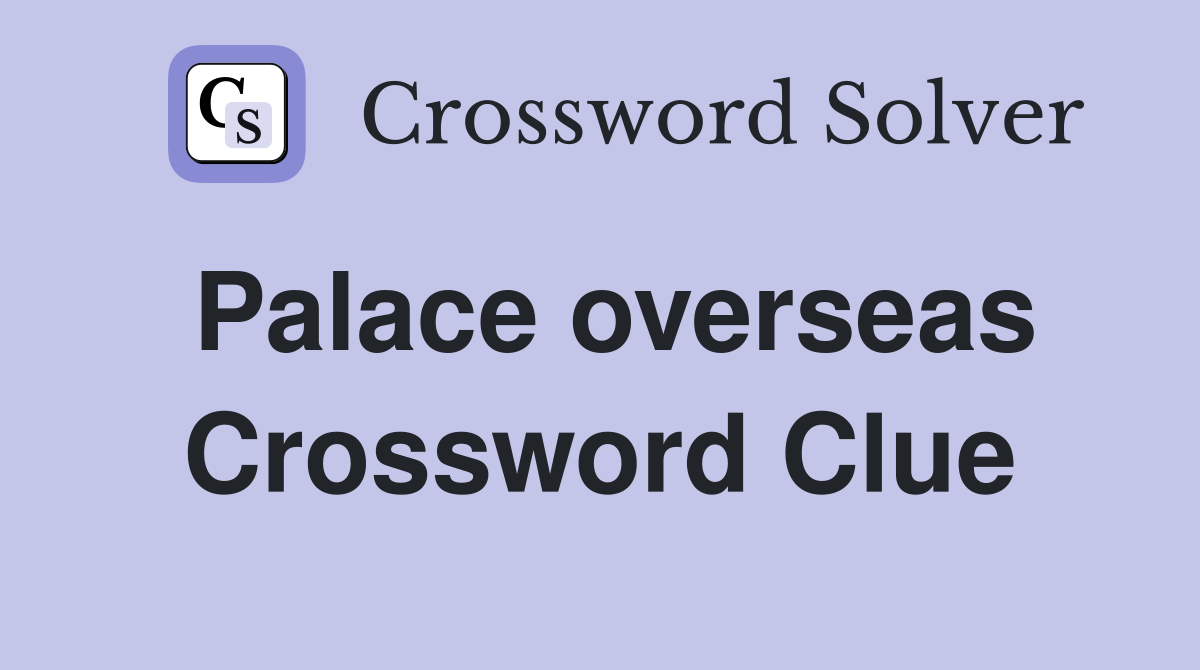 Palace overseas Crossword Clue