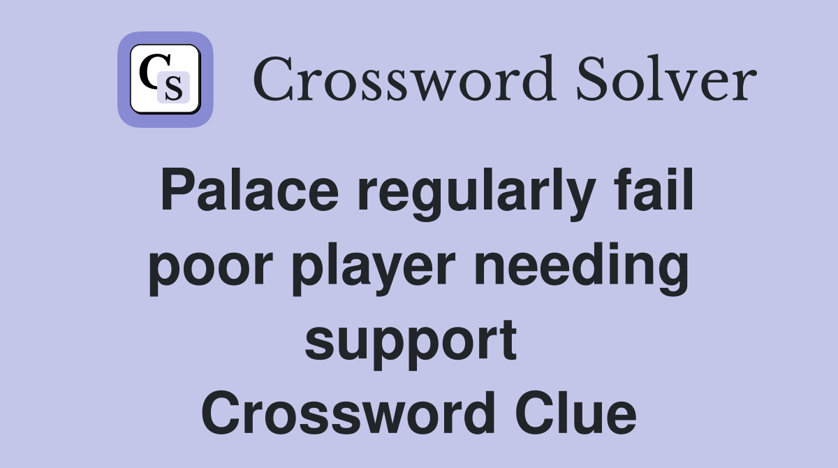 Palace regularly fail poor player needing support  Crossword Clue