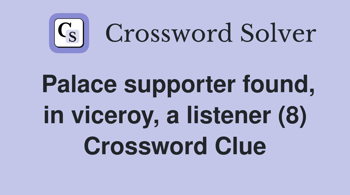 Palace supporter found, in viceroy, a listener (8) Crossword Clue