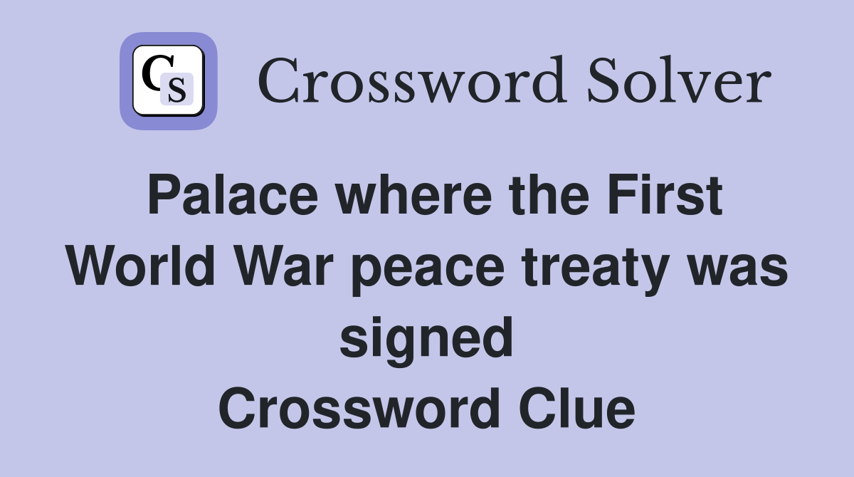 Palace where the First World War peace treaty was signed Crossword Clue