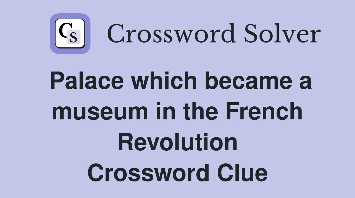 Palace which became a museum in the French Revolution Crossword Clue