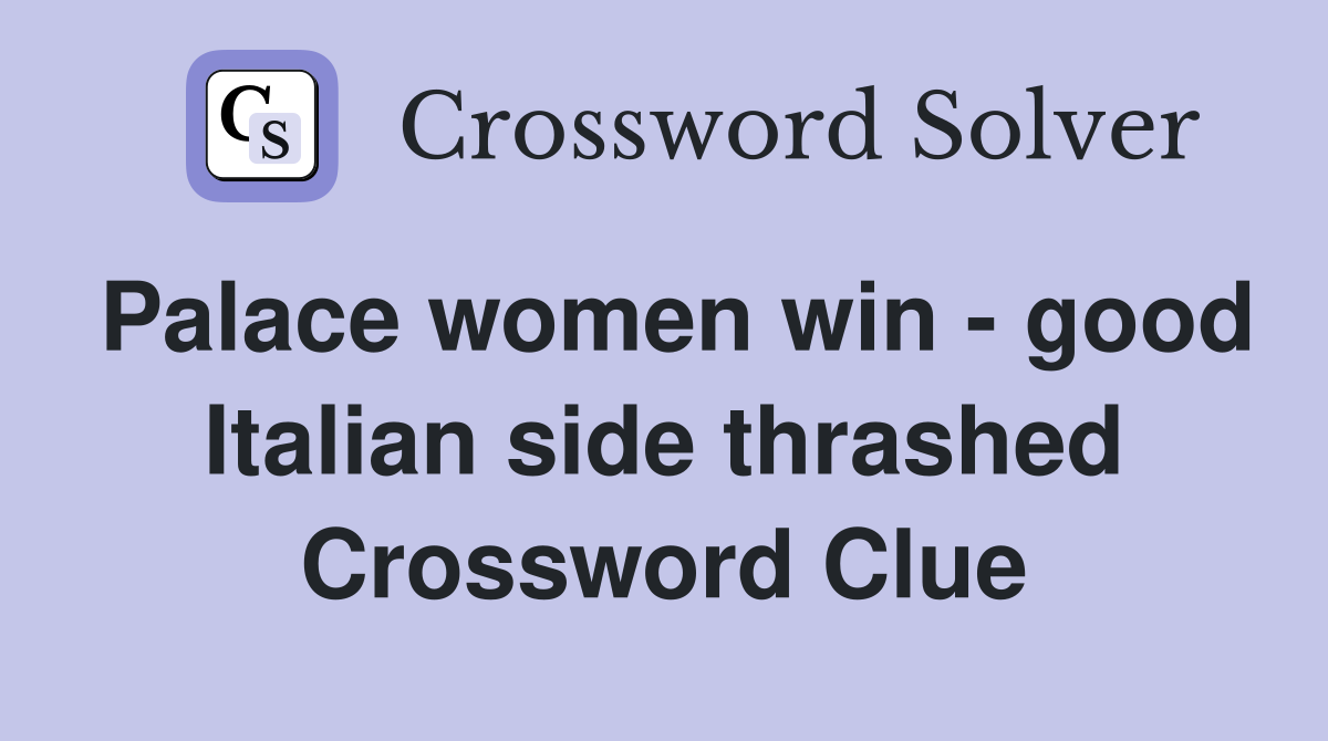 Palace women win - good Italian side thrashed Crossword Clue