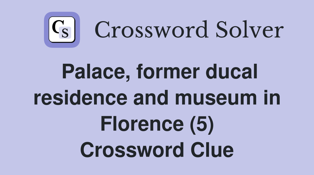 Palace, former ducal residence and museum in Florence (5) Crossword Clue