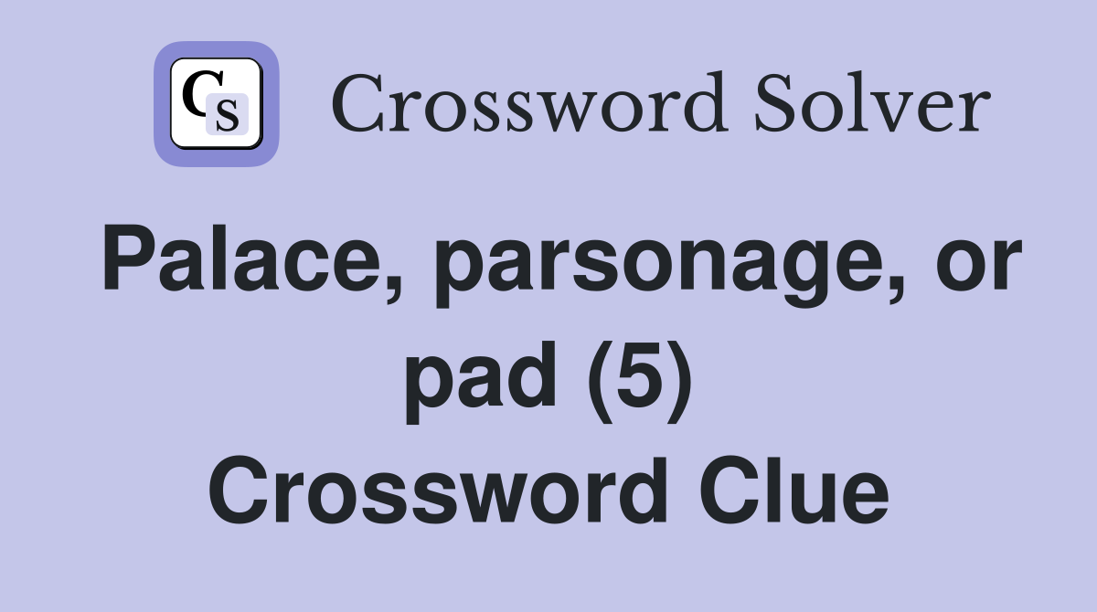 Palace, parsonage, or pad (5) Crossword Clue