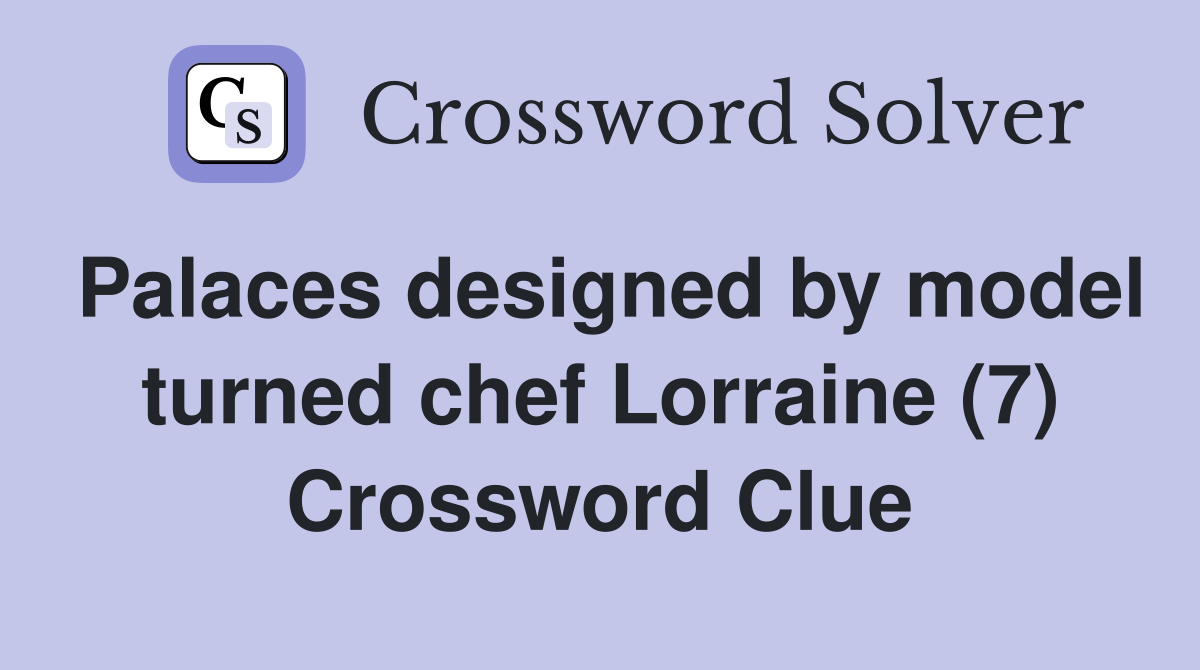 Palaces designed by model turned chef Lorraine (7) Crossword Clue