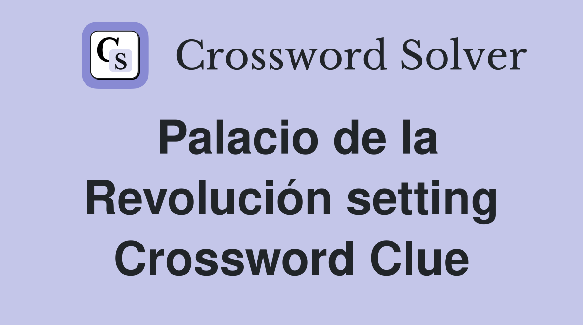 Palacio de la Revolución setting Crossword Clue