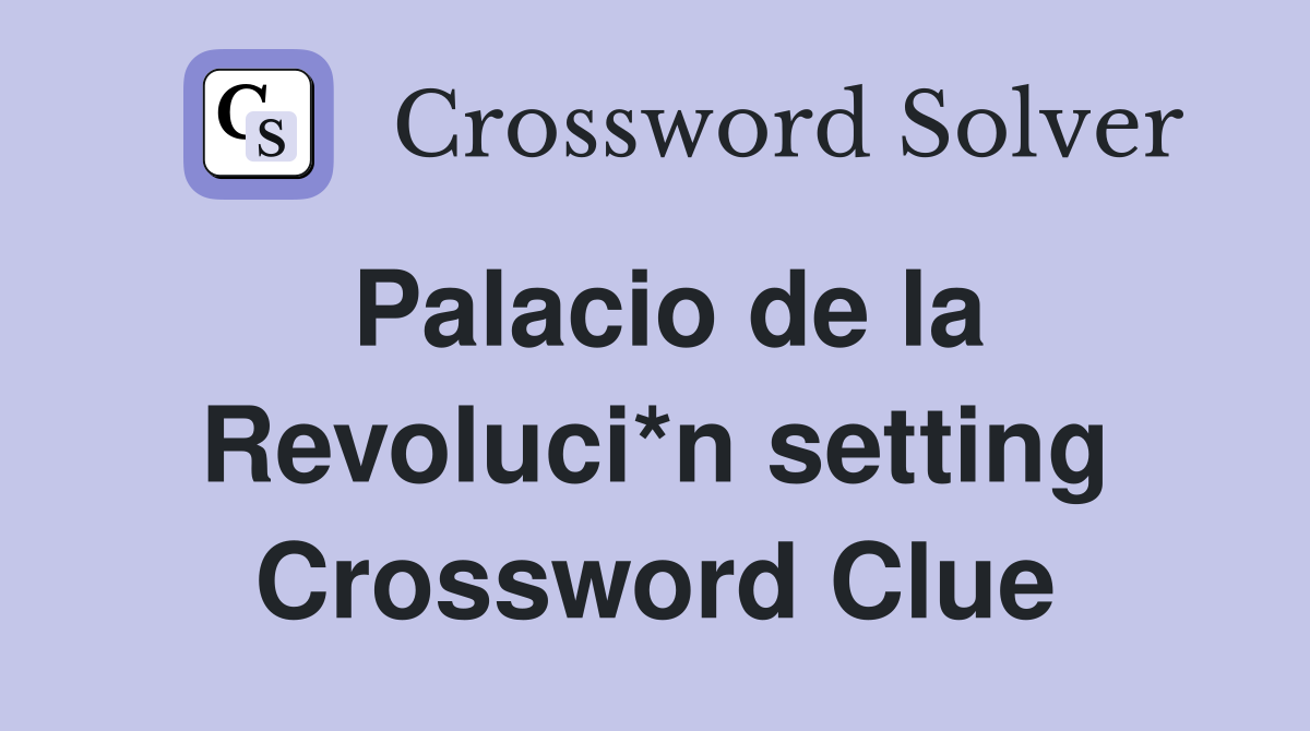 Palacio de la Revoluci*n setting Crossword Clue