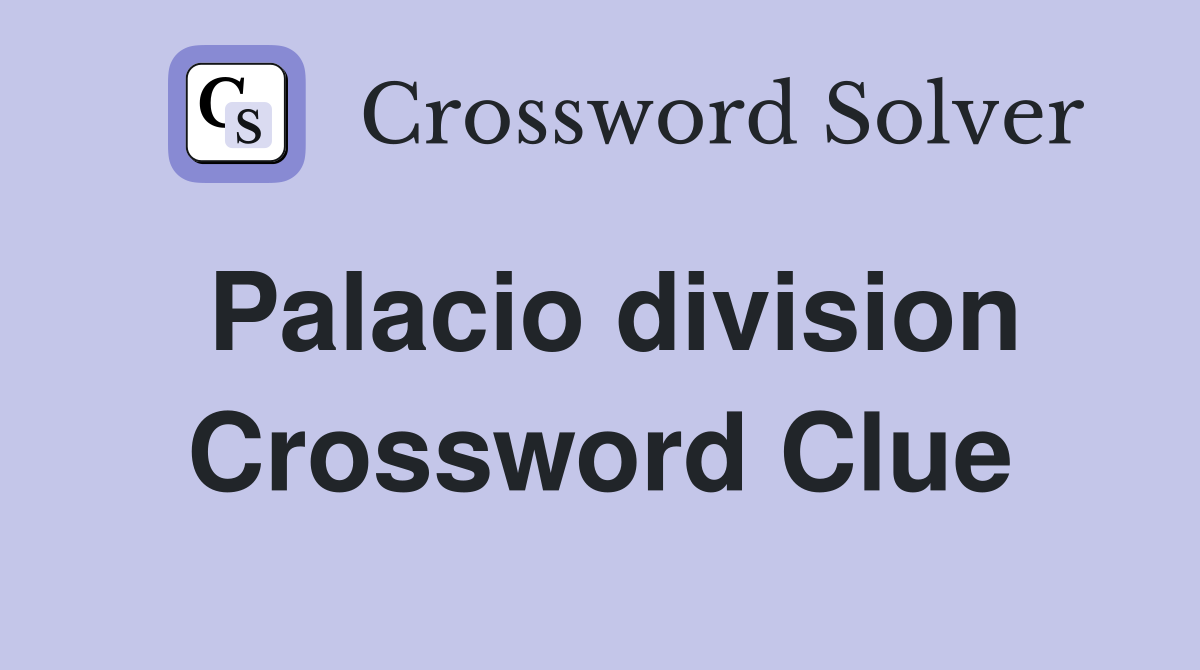 Palacio division Crossword Clue