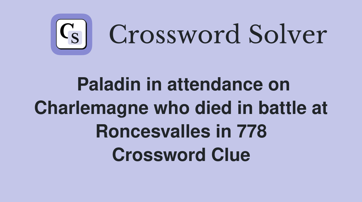 Paladin in attendance on Charlemagne who died in battle at Roncesvalles in 778 Crossword Clue