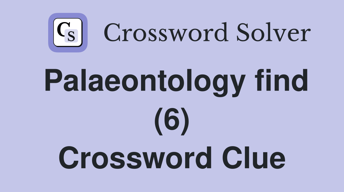 Palaeontology find (6) Crossword Clue