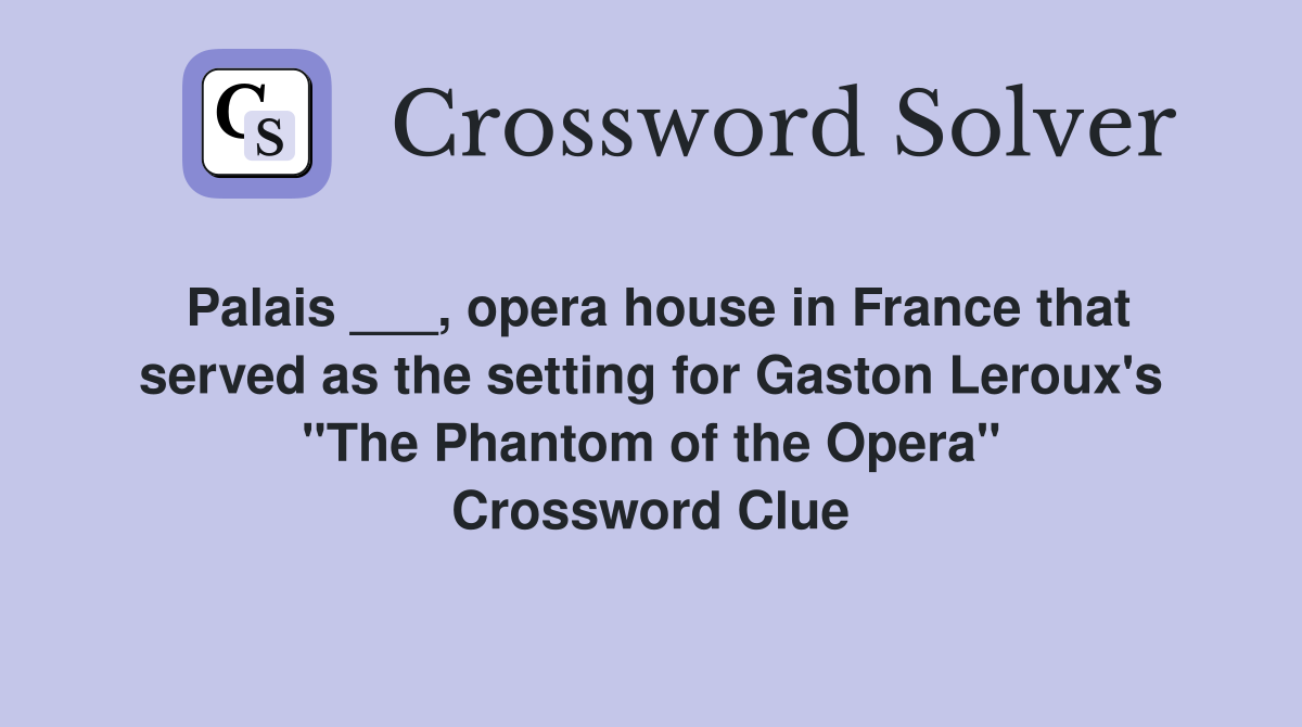 Palais ___, opera house in France that served as the setting for Gaston Leroux's "The Phantom of the Opera" Crossword Clue