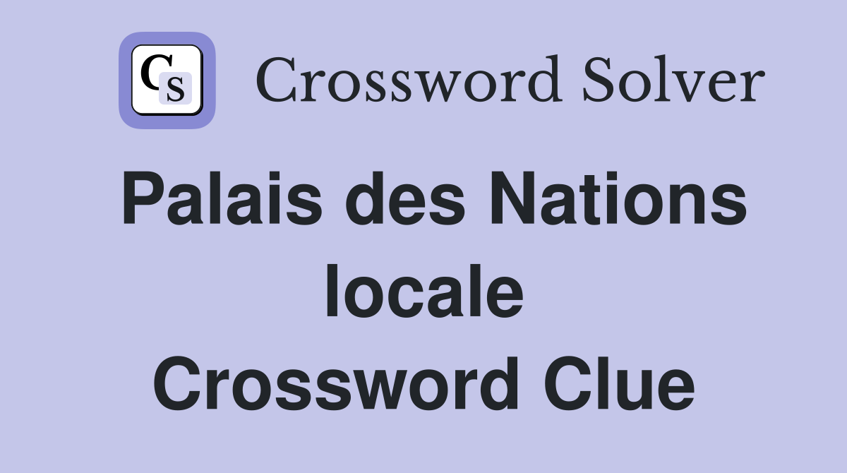 Palais des Nations locale Crossword Clue