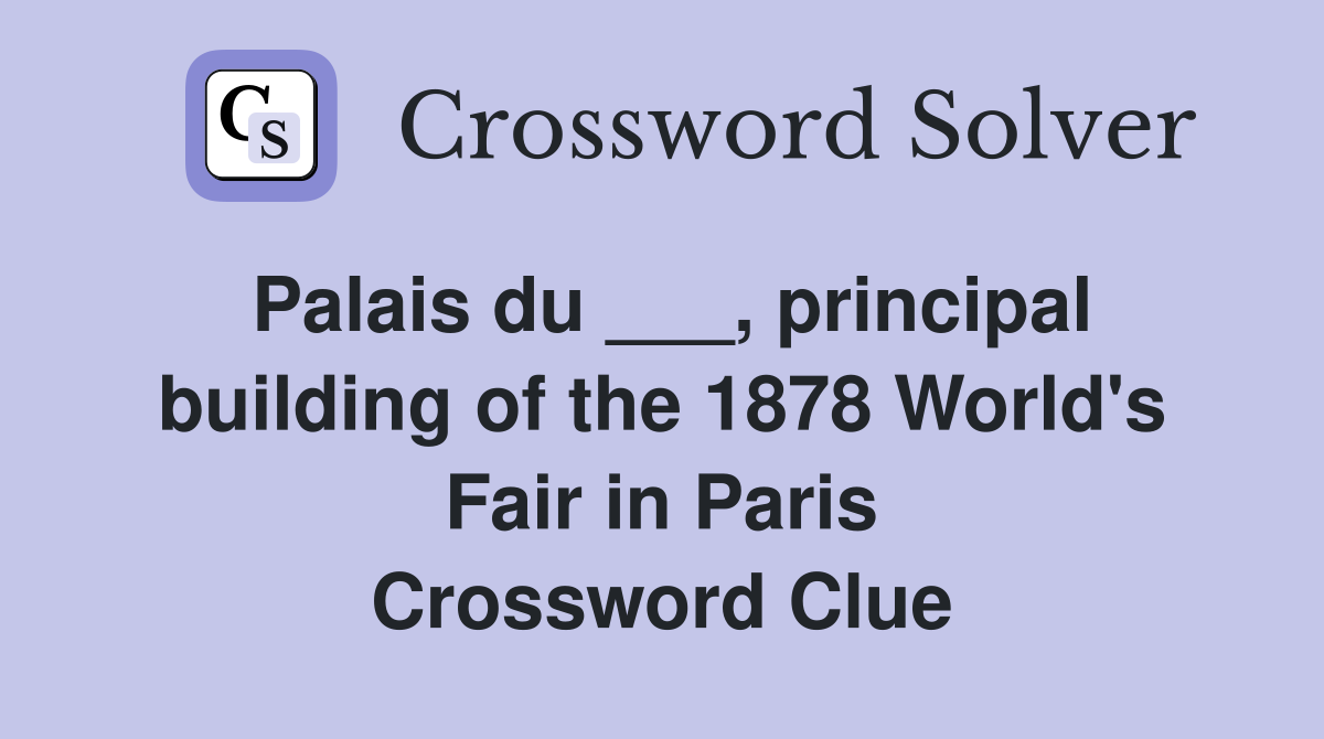 Palais du ___, principal building of the 1878 World's Fair in Paris Crossword Clue
