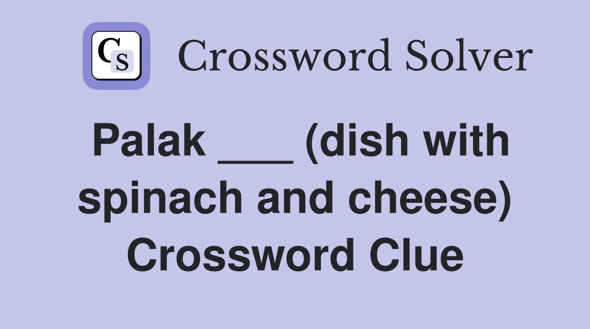 Palak ___ (dish with spinach and cheese) Crossword Clue