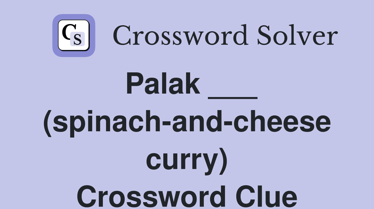 Palak ___ (spinach-and-cheese curry) Crossword Clue