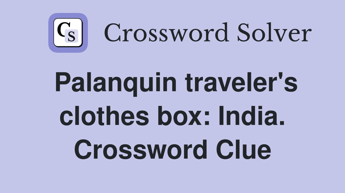 Palanquin traveler's clothes box: India. Crossword Clue
