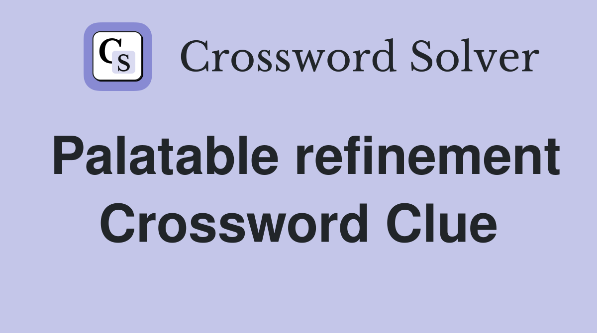 Palatable refinement Crossword Clue
