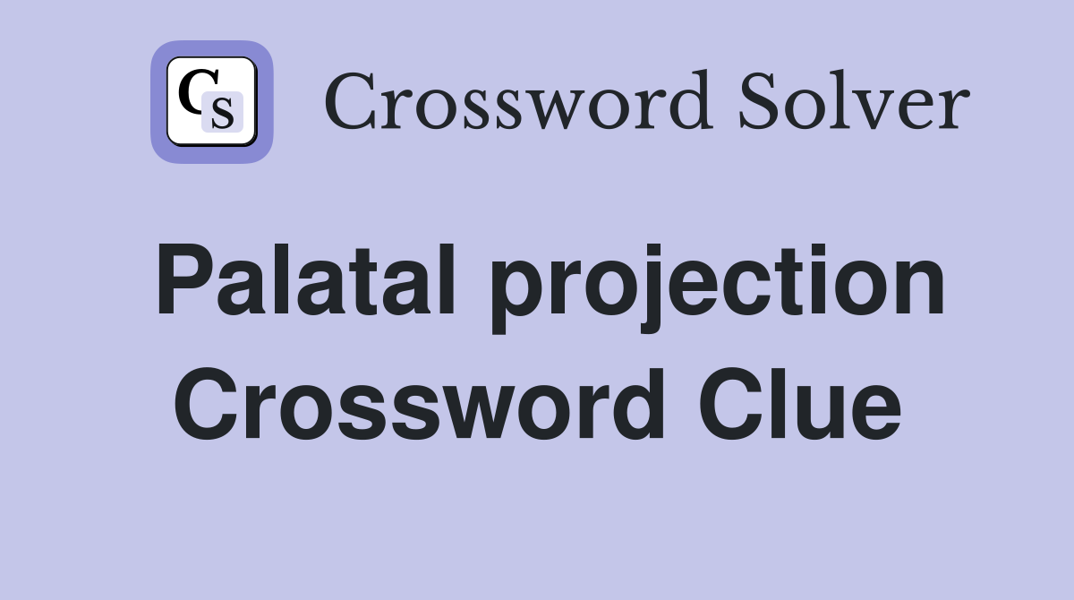 Palatal projection Crossword Clue