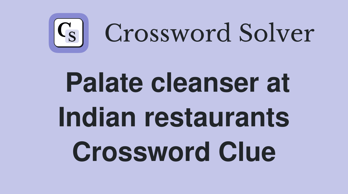 Palate cleanser at Indian restaurants Crossword Clue