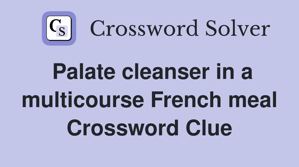 Palate cleanser in a multicourse French meal Crossword Clue
