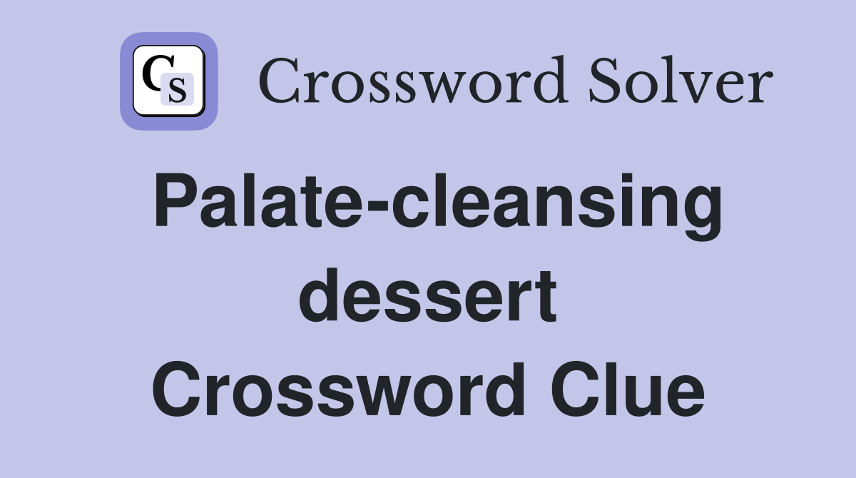Palate-cleansing dessert Crossword Clue