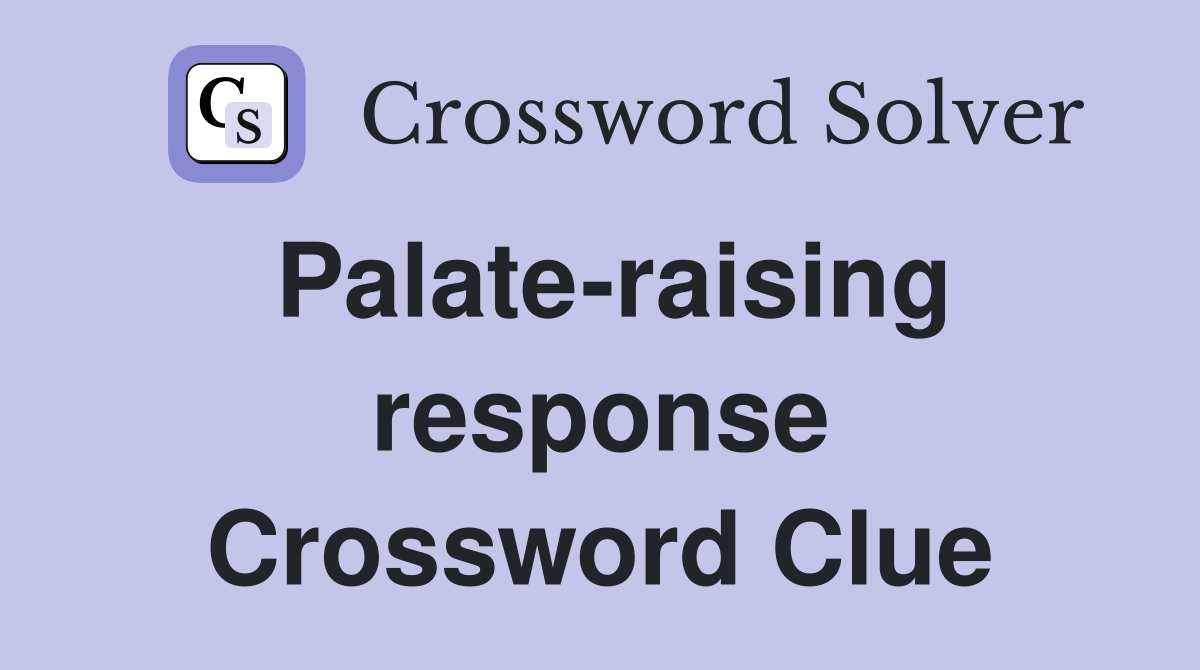 Palate-raising response Crossword Clue