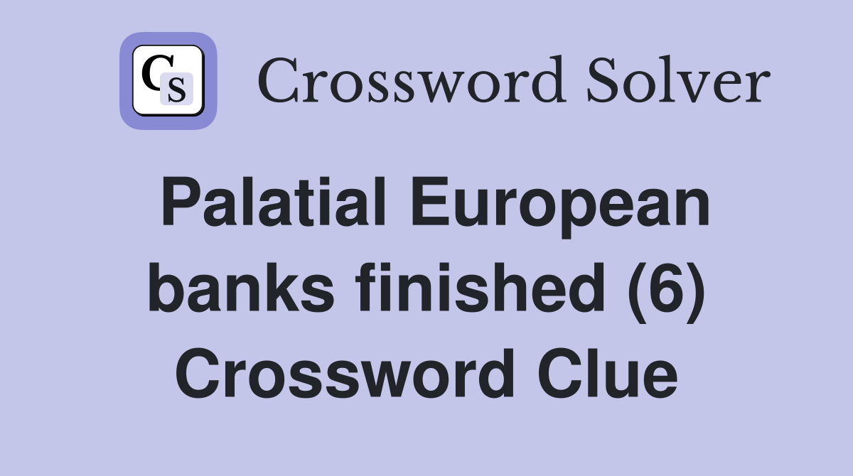 Palatial European banks finished (6) Crossword Clue