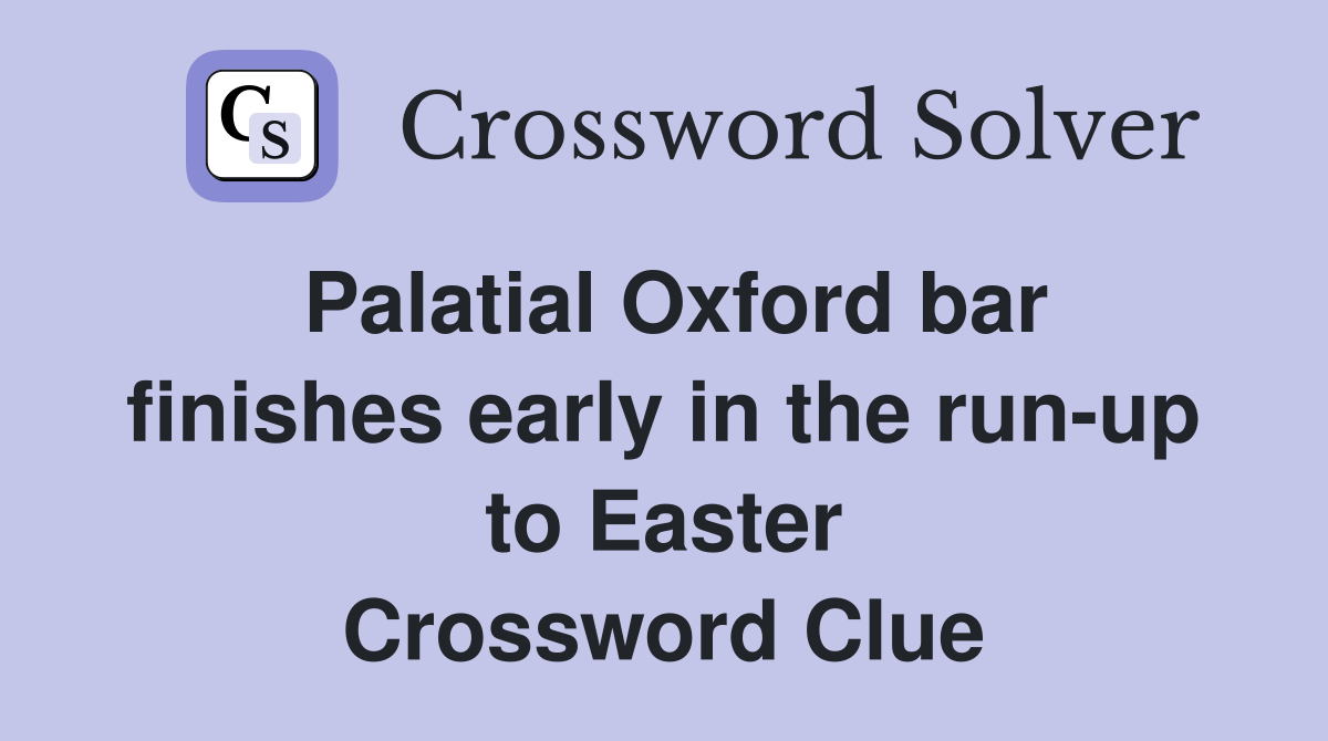 Palatial Oxford bar finishes early in the run-up to Easter Crossword Clue