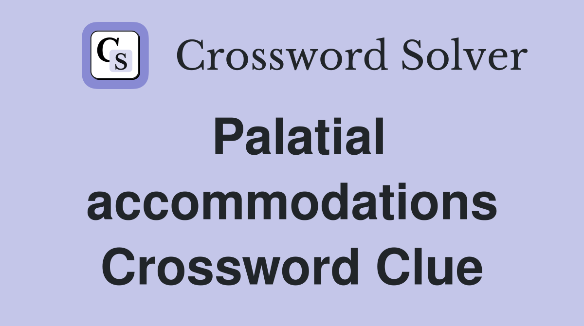Palatial accommodations Crossword Clue