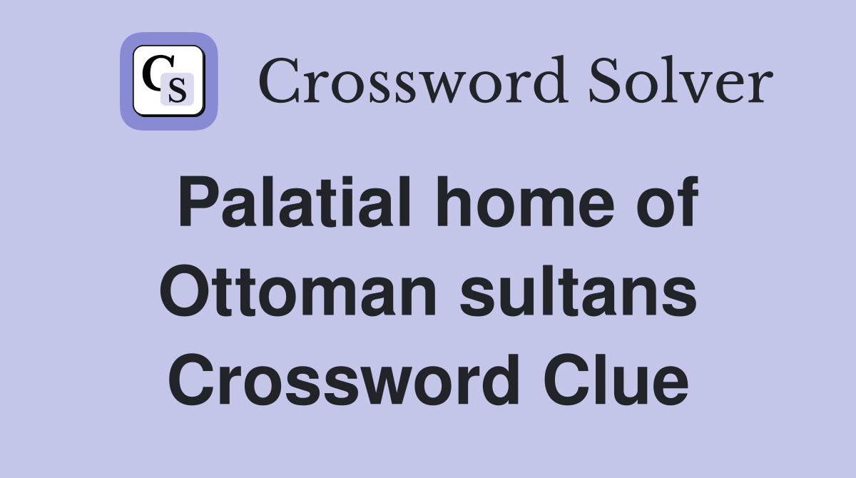 Palatial home of Ottoman sultans Crossword Clue