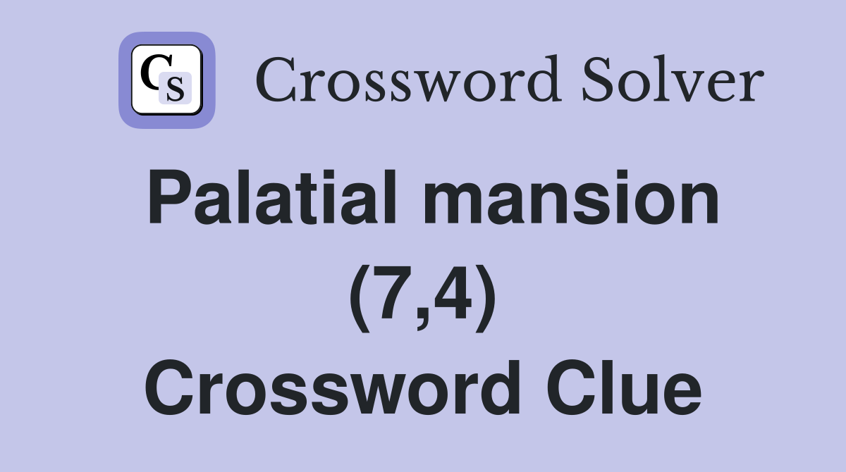 Palatial mansion (7,4) Crossword Clue