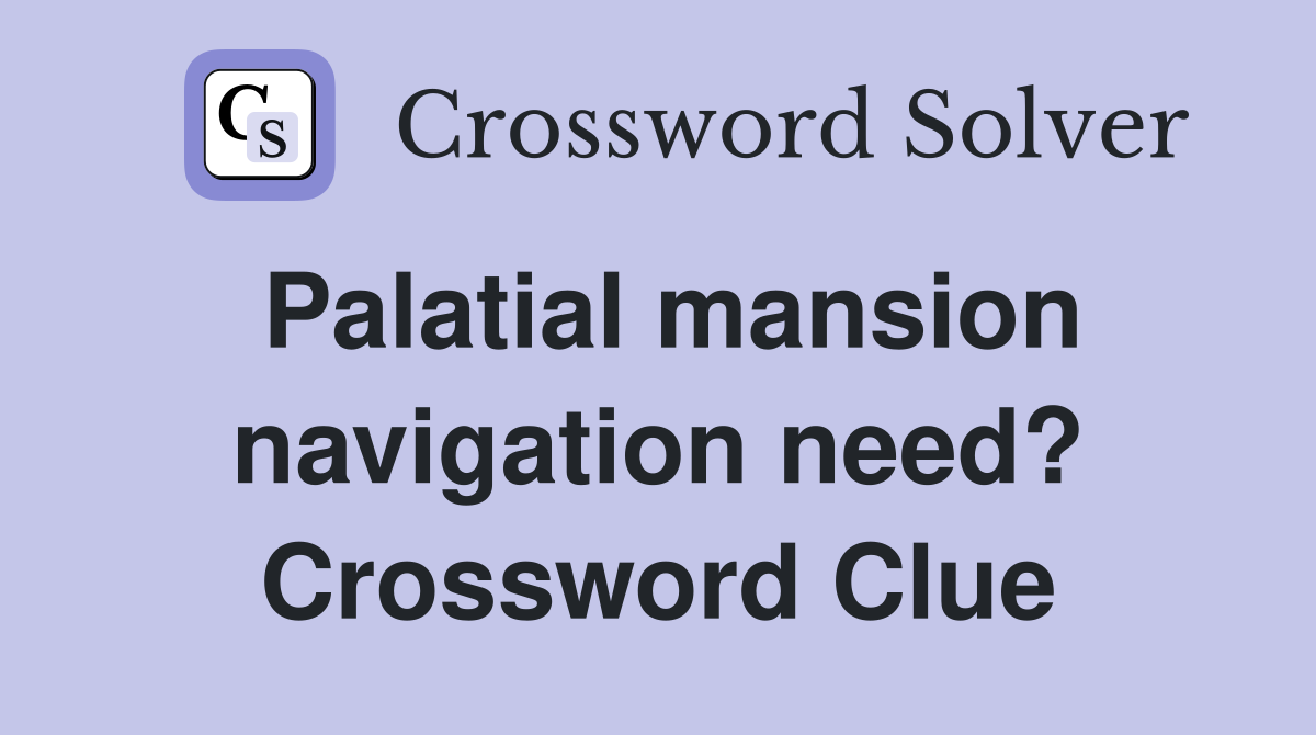 Palatial mansion navigation need? Crossword Clue