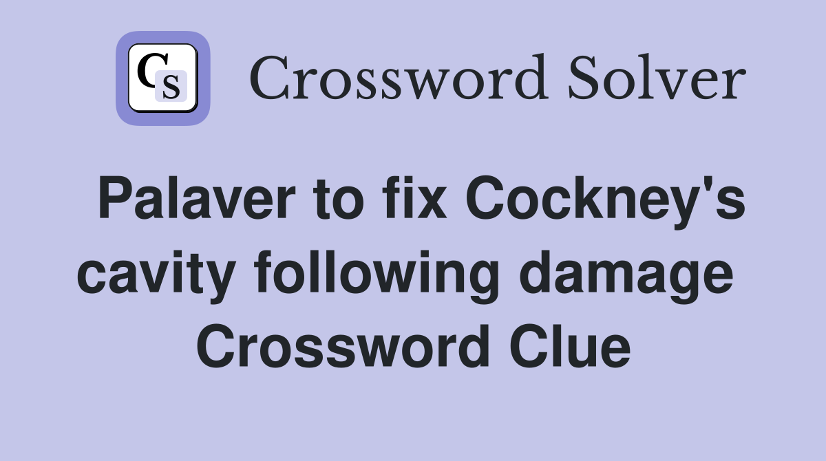 Palaver to fix Cockney's cavity following damage  Crossword Clue