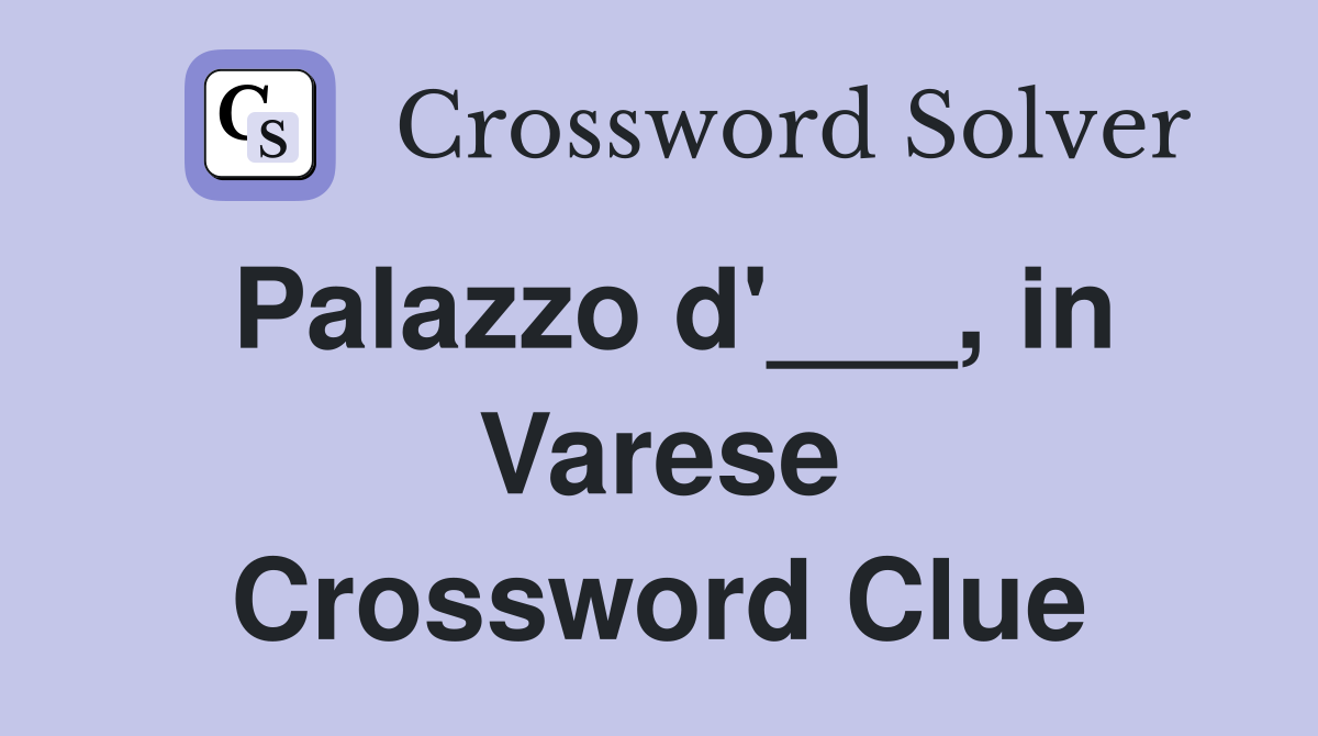 Palazzo d'___, in Varese Crossword Clue