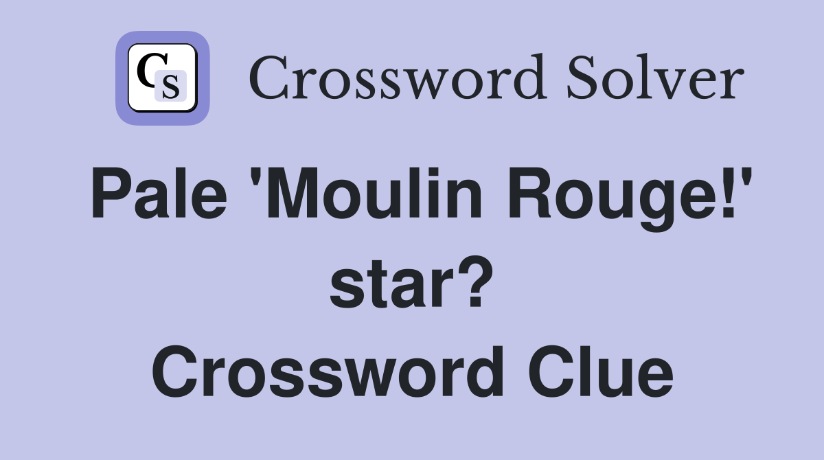 Pale 'Moulin Rouge!' star? Crossword Clue
