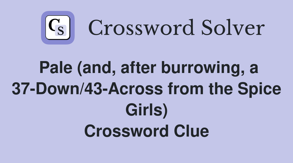 Pale (and, after burrowing, a 37-Down/43-Across from the Spice Girls) Crossword Clue