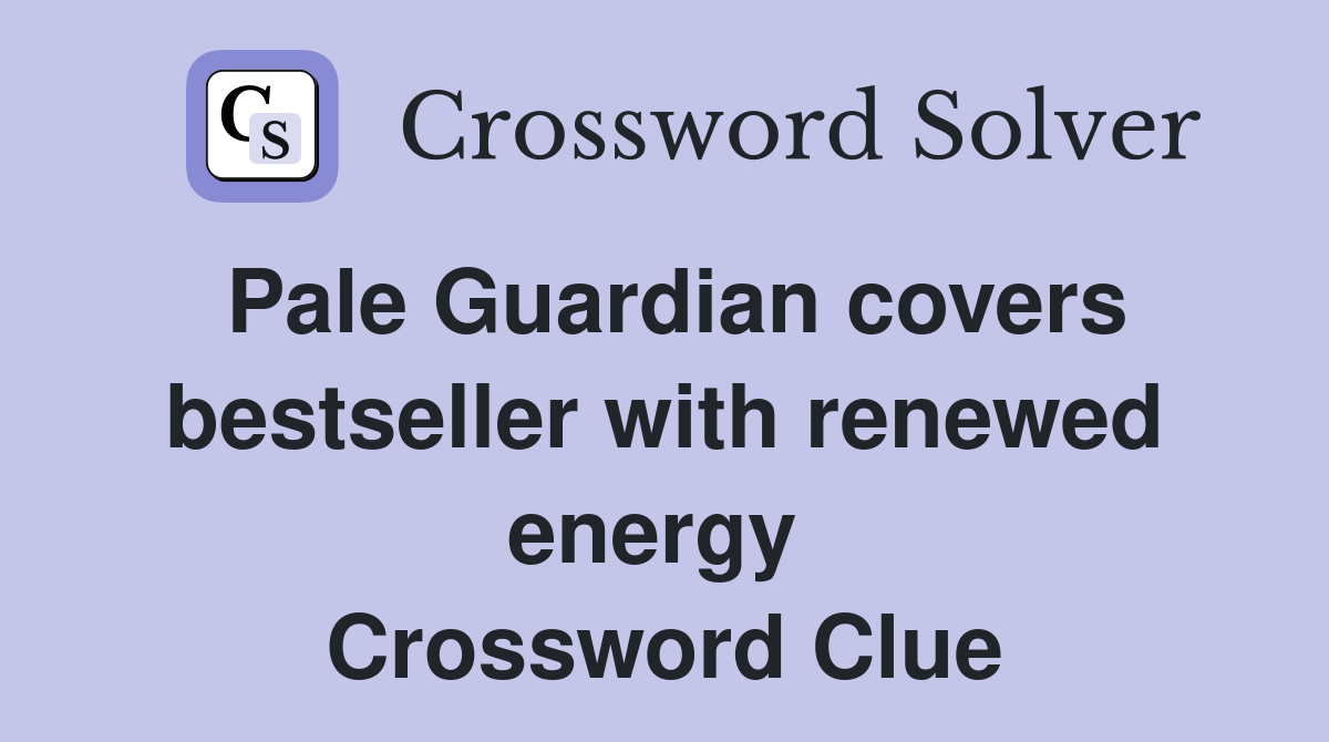Pale Guardian covers bestseller with renewed energy  Crossword Clue