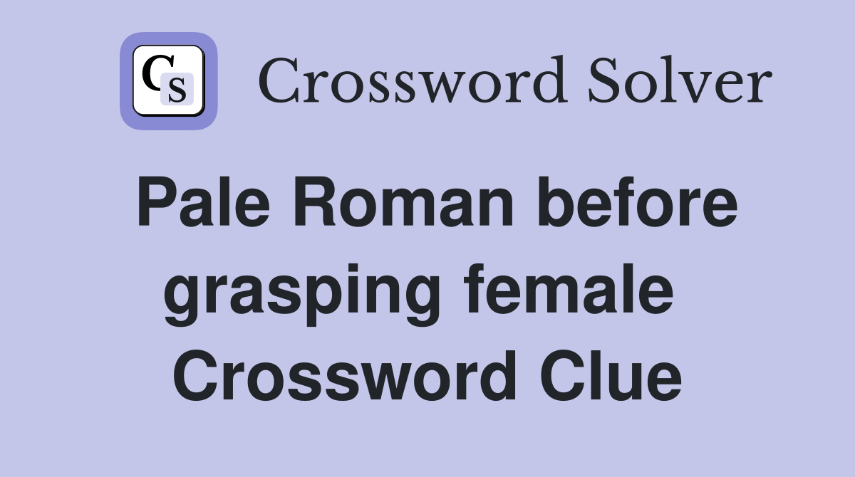 Pale Roman before grasping female  Crossword Clue