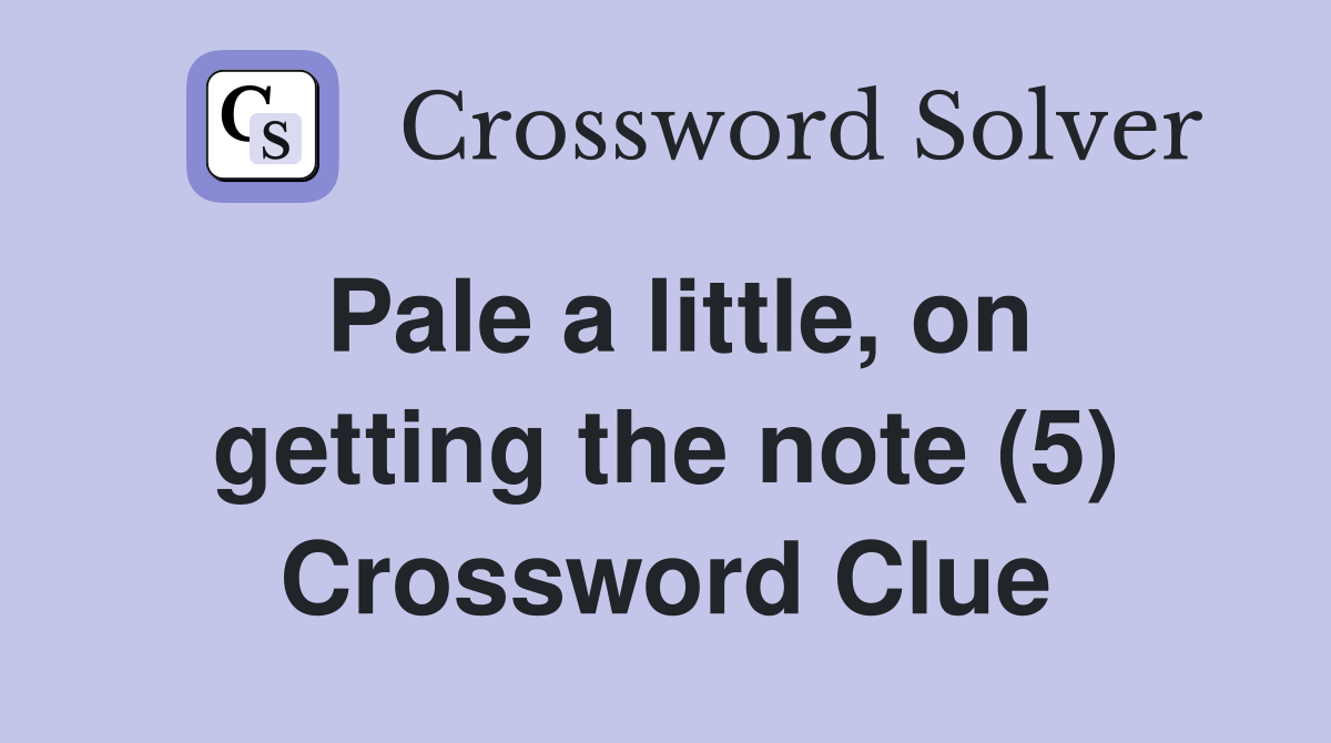 Pale a little, on getting the note (5) Crossword Clue
