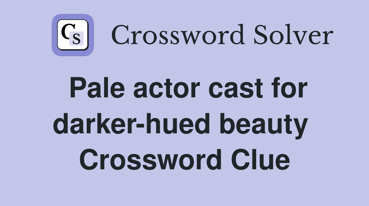 Pale actor cast for darker-hued beauty  Crossword Clue