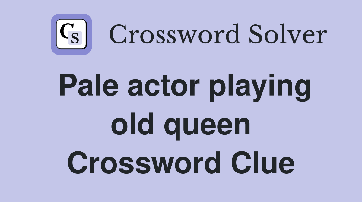 Pale actor playing old queen Crossword Clue