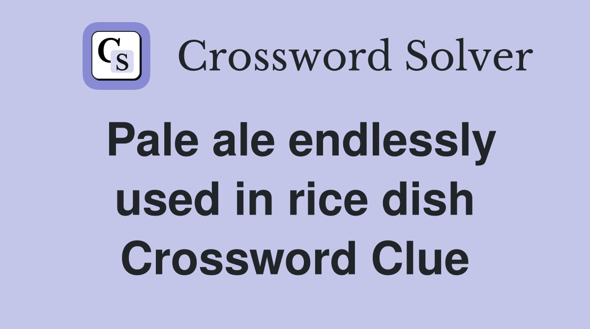Pale ale endlessly used in rice dish Crossword Clue