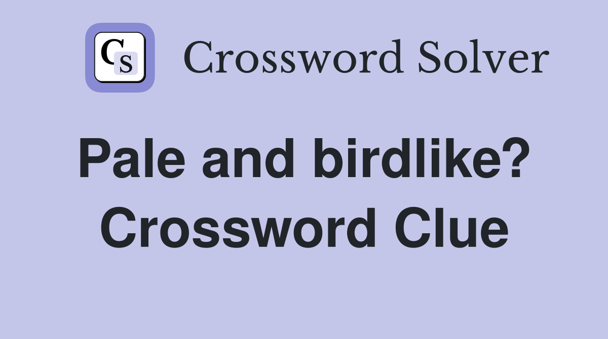 Pale and birdlike?  Crossword Clue