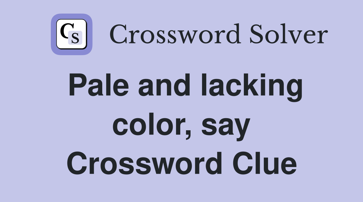 Pale and lacking color, say Crossword Clue