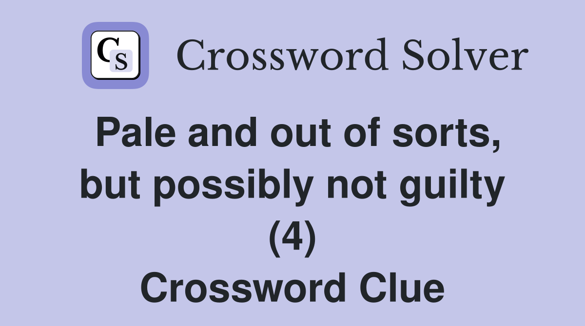 Pale and out of sorts, but possibly not guilty (4) Crossword Clue