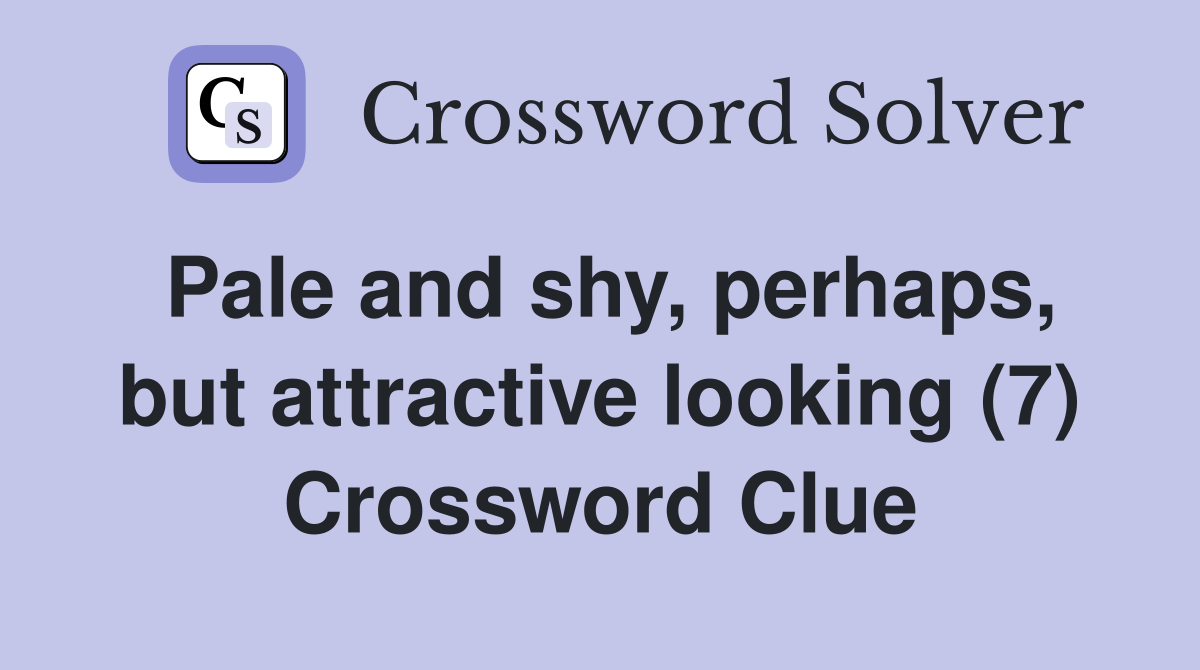 Pale and shy, perhaps, but attractive looking (7) Crossword Clue