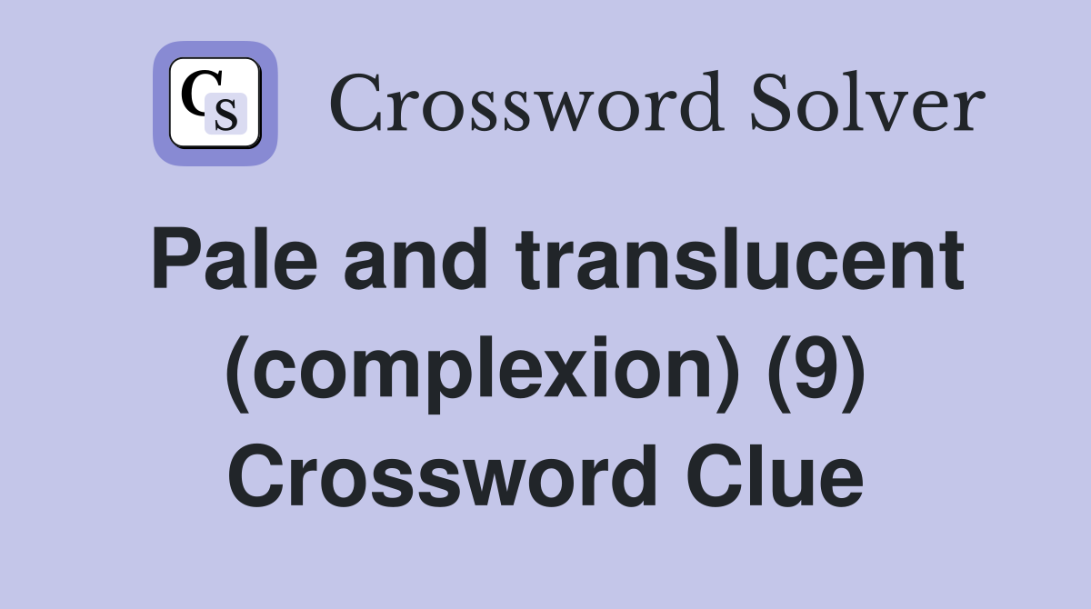 Pale and translucent (complexion) (9) Crossword Clue