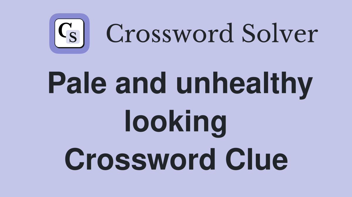 Pale and unhealthy looking Crossword Clue