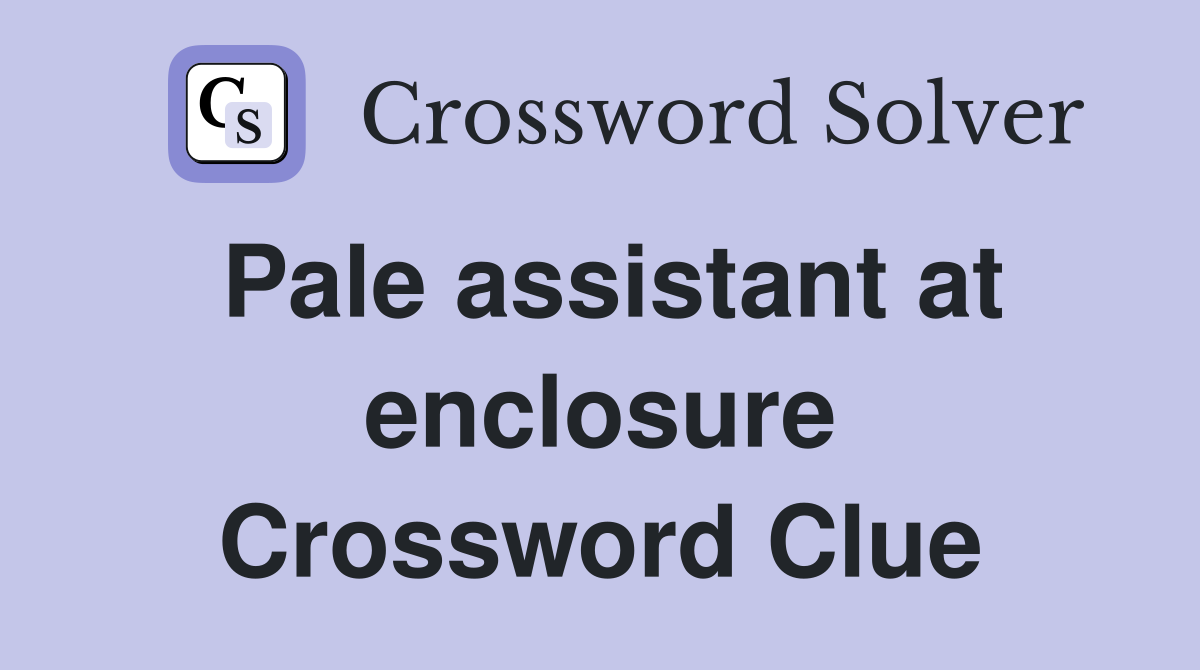 Pale assistant at enclosure Crossword Clue