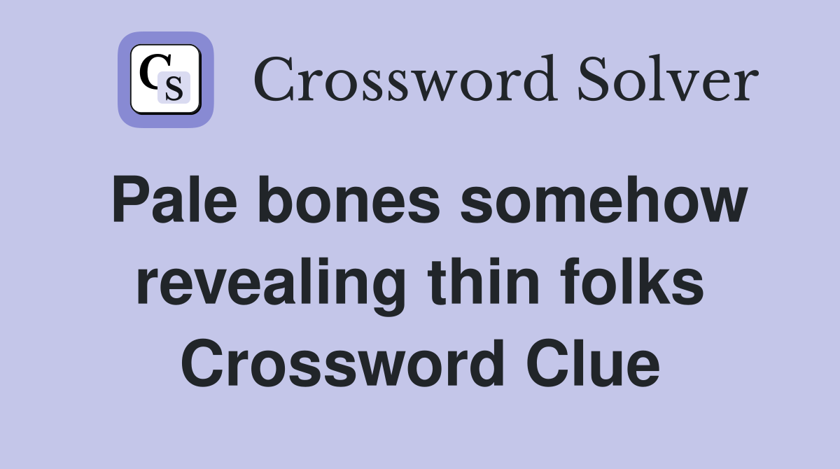 Pale bones somehow revealing thin folks Crossword Clue